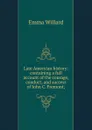 Late American history: containing a full account of the courage, conduct, and success of John C. Fremont; - Emma Willard