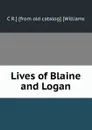 Lives of Blaine and Logan - C R.] [from old catalog] [Williams