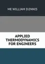 APPLIED THERMODYNAMICS FOR ENGINEERS - ME WILLIAM D.ENNIS