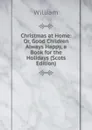 Christmas at Home: Or, Good Children Always Happy, a Book for the Holidays (Scots Edition) - William