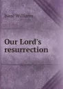 Our Lord.s resurrection - Williams Isaac