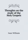 Thoughts on the study of the Holy Gospels - Williams Isaac