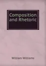 Composition and Rhetoric . - William Williams