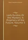 Lady Eureka, Or the Mystery: A Prophecy of the Future, Volume 3 - Robert Folkestone Williams