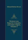 Western Law Reporter (Canada) and Index-Digest, Volume 4 - Edward Betley Brown