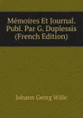 Memoires Et Journal. Publ. Par G. Duplessis (French Edition) - Johann Georg Wille