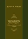 Laboratory Methods with Special Reference to the Needs of the General Practitioner: By B.G.R. Williams.Assisted by E.G.C. Williams. - Byron G. R. Williams