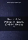 Sketch of the Politics of France, 1793-94, Volume 2 - Helen Maria Williams