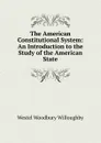 The American Constitutional System: An Introduction to the Study of the American State - Westel Woodbury Willoughby
