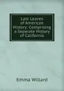 Last Leaves of American History: Comprising a Separate History of California - Emma Willard