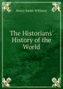The Historians. History of the World - Henry Smith Williams