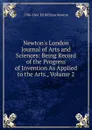 Newton.s London Journal of Arts and Sciences: Being Record of the Progress of Invention As Applied to the Arts., Volume 2 - 1786-1861 Ed William Newton