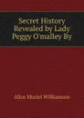 Secret History Revealed by Lady Peggy O.malley By - Alice Muriel Williamson