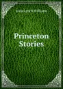 Princeton Stories - Jesse Lynch Williams