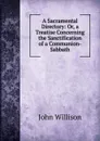 A Sacramental Directory: Or, a Treatise Concerning the Sanctification of a Communion-Sabbath - John Willison