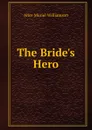 The Bride.s Hero - Alice Muriel Williamson