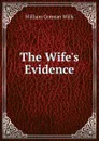 The Wife.s Evidence - William Gorman Wills