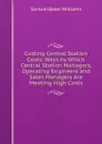 Cutting Central Station Costs: Ways by Which Central Station Managers, Operating Engineers and Sales Managers Are Meeting High Costs - Samuel Baker Williams