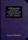 A Bibliography of the State of Maine from the Earliest Period to 1891, Volume 2 - Joseph Williamson