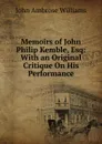 Memoirs of John Philip Kemble, Esq: With an Original Critique On His Performance - John Ambrose Williams