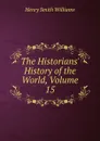 The Historians. History of the World, Volume 15 - Henry Smith Williams