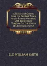 A History of Greece, from the Earliest Times to the Roman Conquest with Suppliment Chapters On the History of Literature and Art - Smith William