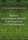 History of European Morals from Augustus to Charleamagne - William Edward Hartpole Lecky