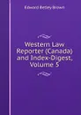 Western Law Reporter (Canada) and Index-Digest, Volume 5 - Edward Betley Brown