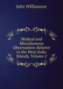 Medical and Miscellaneous Observations Relative to the West India Islands, Volume 2 - John Williamson
