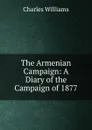 The Armenian Campaign: A Diary of the Campaign of 1877 - Charles Williams