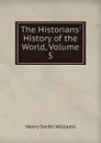 The Historians. History of the World, Volume 5 - Henry Smith Williams