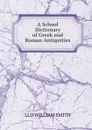 A School Dictionary of Greek and Roman Antiquities - Smith William