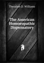 The American Homoeopathic Dispensatory - Theodore D. Williams