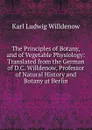 The Principles of Botany, and of Vegetable Physiology: Translated from the German of D.C. Willdenow, Professor of Natural History and Botany at Berlin - Karl Ludwig Willdenow