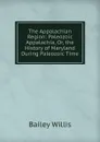 The Appalachian Region: Paleozoic Appalachia, Or, the History of Maryland During Paleozoic Time - Bailey Willis