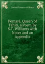 Pomare, Queen of Tahiti, a Poem By S.T. Williams with Notes and an Appendix - Samuel Tamatoa Williams