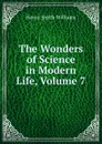 The Wonders of Science in Modern Life, Volume 7 - Henry Smith Williams