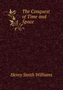 The Conquest of Time and Space - Henry Smith Williams