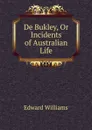 De Bukley, Or Incidents of Australian Life - Edward Williams
