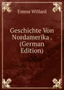 Geschichte Von Nordamerika . (German Edition) - Emma Willard