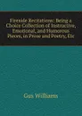 Fireside Recitations: Being a Choice Collection of Instructive, Emotional, and Humorous Pieces, in Prose and Poetry, Etc - Gus Williams