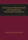 Local Law in Massachusetts and Connecticut, Historically Considered. - LLD WILLIAM CHAUNCEY FOWLER