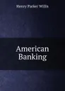 American Banking - Henry Parker Willis