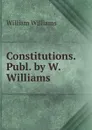 Constitutions. Publ. by W. Williams - William Williams