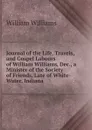 Journal of the Life, Travels, and Gospel Labours of William Williams, Dec., a Minister of the Society of Friends, Late of White-Water, Indiana - William Williams
