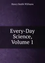 Every-Day Science, Volume 1 - Henry Smith Williams