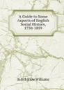 A Guide to Some Aspects of English Social History, 1750-1859 - Judith Blow Williams