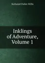 Inklings of Adventure, Volume 1 - Willis Nathaniel Parker
