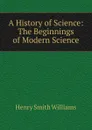 A History of Science: The Beginnings of Modern Science - Henry Smith Williams