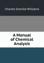 A Manual of Chemical Analysis - Charles Greville Williams